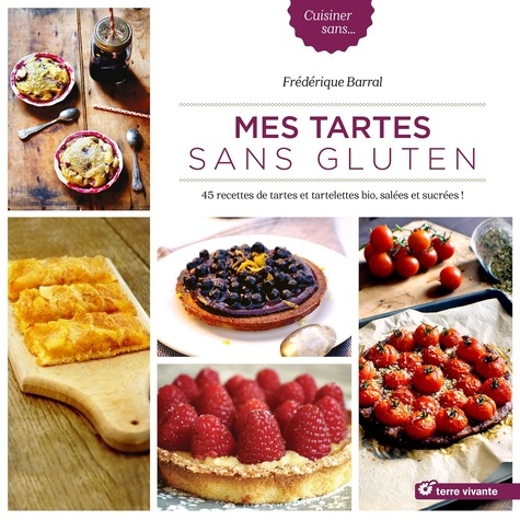 Frédérique Barral - Mes tartes sans gluten - 45 recettes de tartes et tartelettes bio, salées et sucrées !.