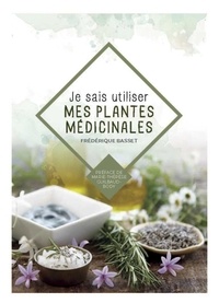 Frédérique Basset - Je sais utiliser mes plantes médicinales.
