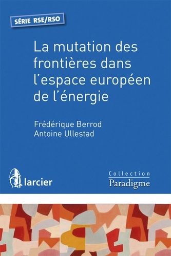 Frédérique Berrod et Antoine Ullestad - La mutation des frontières dans l'espace européen de l'énergie.