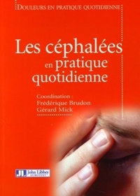 Frédérique Brudon et Gérard Mick - Les céphalées en pratique quotidienne.