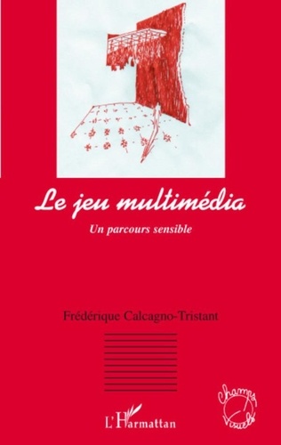 Frédérique Calcagno-Tristant - Le jeu multimédia - Un parcours sensible.