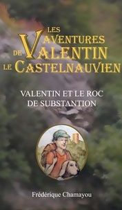 Frédérique Chamayou - Les aventures de Valentin le Castelnauvien Tome 1 : Valentin et le roc de substantion.