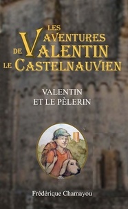Frédérique Chamayou - Les aventures de Valentin le Castelnauvien Tome 2 : Valentin et le pèlerin.