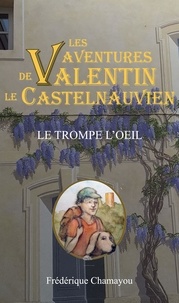 Frédérique Chamayou - Les aventures de Valentin le Castelnauvien Tome 5 : Le trompe-l'oeil.