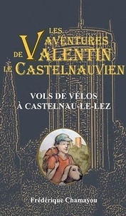 Frédérique Chamayou - Les aventures de Valentin le Castelnauvien Tome 6 : Vols de vélos à Castelnau-Le-Lez.