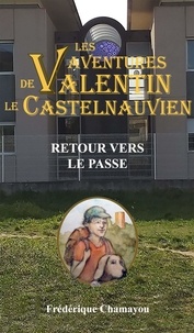 Frédérique Chamayou - Les aventures de Valentin le Castelnauvien 7 : Retour vers le passé.