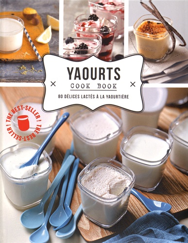 Frédérique Chartrand et Stéphanie Biteau - Yaourts cook book - 80 délices lactés à la yaourtière.