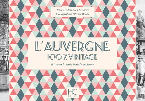 Frédérique Chevalier et Olivier Bouze - L'Auvergne 100 % vintage à travers la carte postale ancienne.