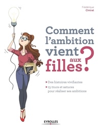 Frédérique Cintrat - Comment l'ambition vient aux filles ? - Des histoires vivifiantes ; 15 trucs et astuces pour réaliser ses ambitions.