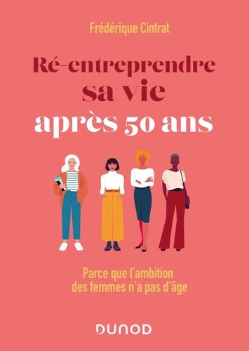 Ré-entreprendre sa vie après 50 ans. Parce que l'ambition des femmes n'a pas d'âge