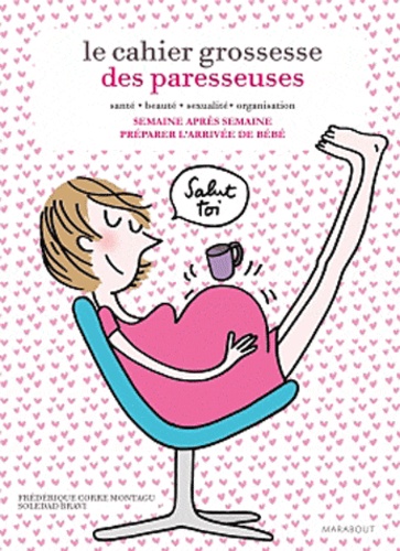 Frédérique Corre Montagu et Soledad Bravi - Le cahier de grossesse des paresseuses - Semaine après semaine préparer l'arrivée de bébé.