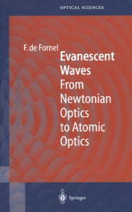 Frédérique de Fornel - Evanescent Waves. - From Newtonian Optics to Atomic Optics.