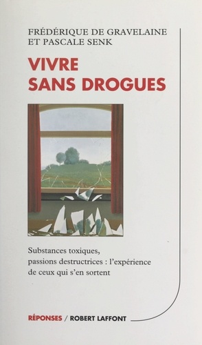 Vivre sans drogues. Substance toxiques, passions destructrices : l'expérience de ceux qui s'en sortent