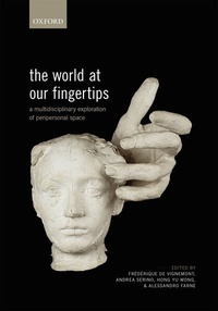 Frédérique de Vignemont et Andrea Serino - The World at Our Fingertips - A Multidisciplinary Exploration of Peripersonal Space.