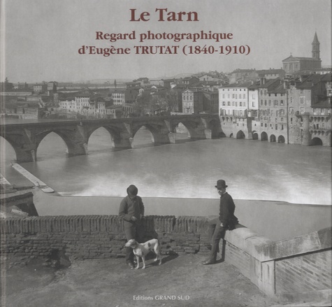 Frédérique Gaillard - Le Tarn - Regard photographique d'Eugène Trutat (1840-1910).