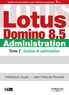 Frédérique Joucla et Jean-François Rouquié - Lotus Domino 8.5 Administration - Tome 2, Gestion et optimisation.