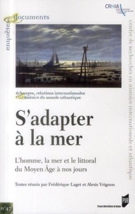 Frédérique Laget et Alexis Vrignon - S'adapter à la mer - L'homme, la mer et le littoral du Moyen Age à nos jours.