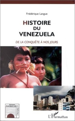Frédérique Langue - HISTOIRE DU VENEZUELA. - De la conquête à nos jours.