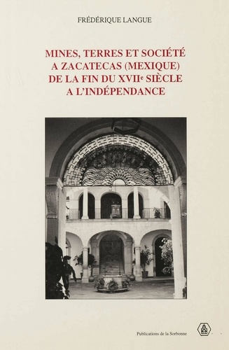 Mines, terres et société à Zacatecas (Mexique) de la fin du XVIIe siècle à l'indépendance
