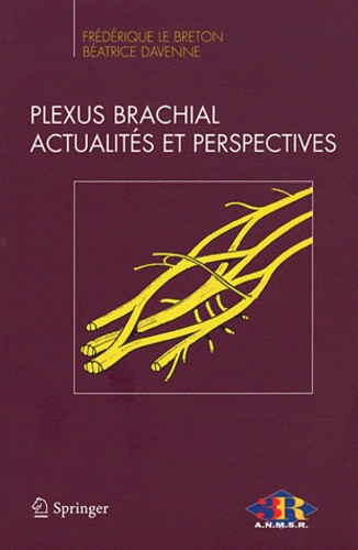 Frédérique Le Breton et Béatrice Davenne - Plexus brachial - Actualités et perspectives. Compte rendu du XXVIe congrès ANMSR.