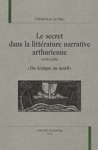 Frédérique Le Nan - Le Secret Dans La Litterature Narrative Arthurienne (1150-1250). Du Lexique Au Motif.