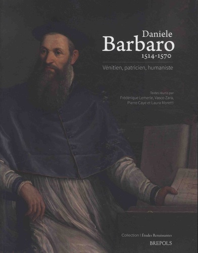 Daniele Barbaro, 1514-1570. Vénitien, praticien, humaniste