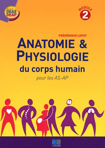 Frédérique Lepot - Anatomie & physiologie du corps humain pour les AS-AP - Module 2.