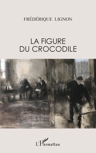 Frédérique Lignon - La figure du crocodile - Récits-scènes de vie et mythologie.