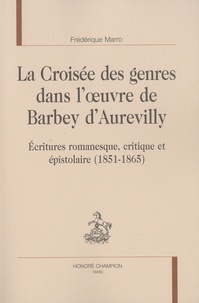 Frédérique Marro - La croisée des genres dans l'oeuvre de Barbey d'Aurevilly - Ecritures romanesque, critique et épistolaire (1851-1865).