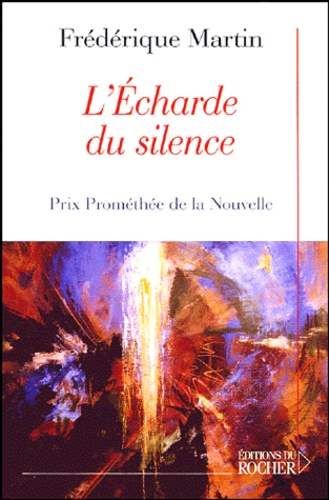 Frédérique Martin - L'écharde du silence.