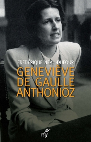 Geneviève de Gaulle Anthonioz. L'autre de Gaulle