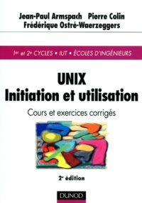 Frédérique Ostré-Waerzeggers et Pierre Colin - Unix Initiation Et Utilisation 1er Et 2eme Cycles/Iut/Ecoles D'Ingenieurs. Cours Et Exercices Corriges, 2eme Edition.