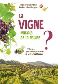 Frédérique Pelsy et Didier Merdinoglu - La vigne, miracle de la nature ? - 70 clés pour comprendre la viticulture.