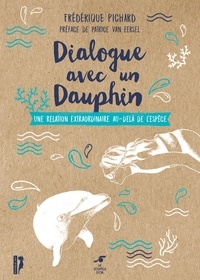 Frédérique Pichard et Patrice Van Eersel - Dialogue avec un dauphin - Une relation extraordinaire au delà de l'espèce.