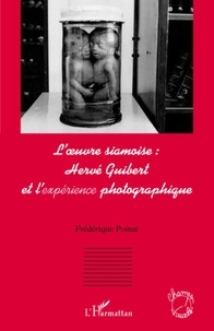 Frédérique Poinat - L'oeuvre siamoise : Hervé Guibert et l'expérience photographique.
