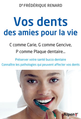 Frédérique Renard - Vos dents, des amies pour la vie - C comme carie, G comme gencive, P comme plaque dentaire....