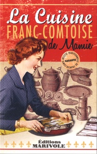 Frédérique Rose et Aline Faurie - La cuisine franc-comtoise de mamie.