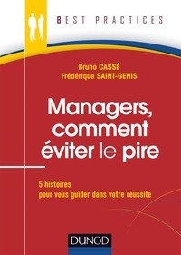 Frédérique Saint-Genis et Bruno Cassé - Managers, comment éviter le pire - 5 histoires pour vous guider dans votre réussite.