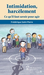 Frédérique Saint-Pierre - Intimidation, harcèlement - Ce qu'il faut savoir pour agir.