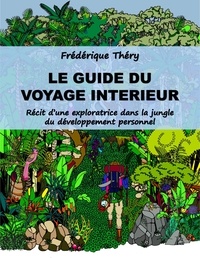 Frédérique Théry - Le Guide du voyage intérieur - Récit d'une exploratrice dans la jungle du développement personnel.