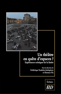 Frédérique Toudoire-Surlapierre et Florence Fix - Un théâtre en quête d'espace - Expériences scéniques de la limite.