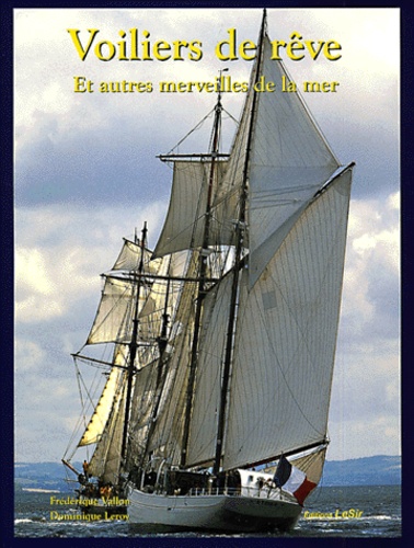 Frédérique Vallon et Dominique Leroy - Voiliers De Reve Et Autres Merveilles De La Mer.