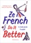 Ze French do it better. A lifestyle guide