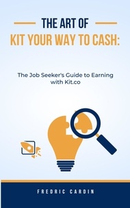  Fredric Cardin - Kit Your Way to Cash: The Job Seeker's Guide to Earning with Kit.co.