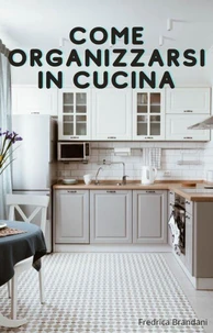 Come Organizzarsi in Cucina
