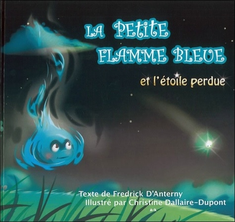 Fredrick D'Anterny et Christine Dallaire-Dupont - La petite flamme bleue et l'étoile perdue.
