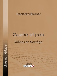 Fredrika Bremer et  Ligaran - Guerre et paix - Scènes en Norvège.