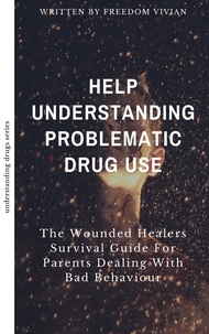  Freedom Vivian - Help. Understanding Problematic Drug Use - The Wounded Healers Survival Guide for Parents Dealing with Bad Behavior - Understanding Drugs.