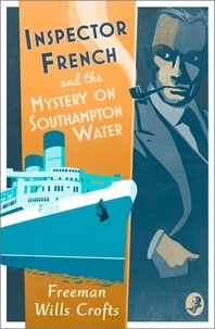 Freeman Wills Crofts - Inspector French and the Mystery on Southampton Water.
