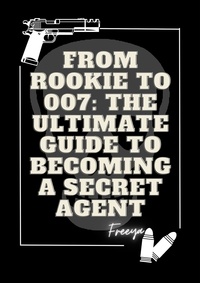  Freeya - From Rookie to 007 The Ultimate Guide to Becoming a Secret Agent - Education.